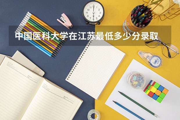 中国医科大学在江苏最低多少分录取