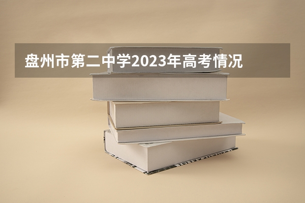 盘州市第二中学2023年高考情况 内江二中今年高考成绩