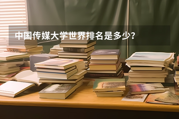 中国传媒大学世界排名是多少？