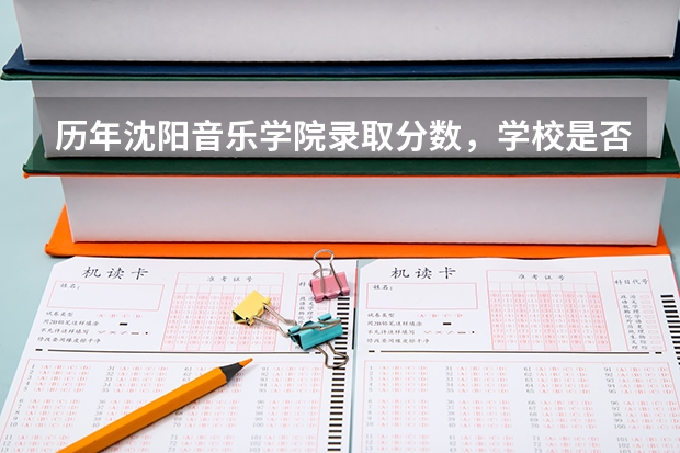 历年沈阳音乐学院录取分数，学校是否是985或211学校