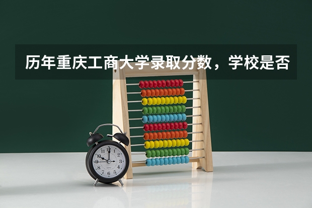 历年重庆工商大学录取分数，学校是否是985或211学校