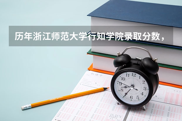 历年浙江师范大学行知学院录取分数，学校是否是985或211学校
