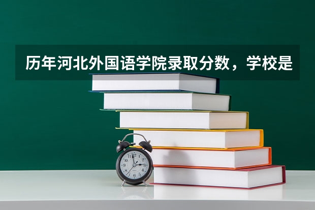 历年河北外国语学院录取分数，学校是否是985或211学校