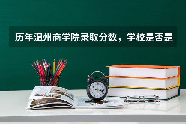 历年温州商学院录取分数，学校是否是985或211学校