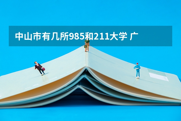 中山市有几所985和211大学 广东省985和211学校名单一览表