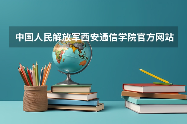 中国人民解放军西安通信学院官方网站入口在哪