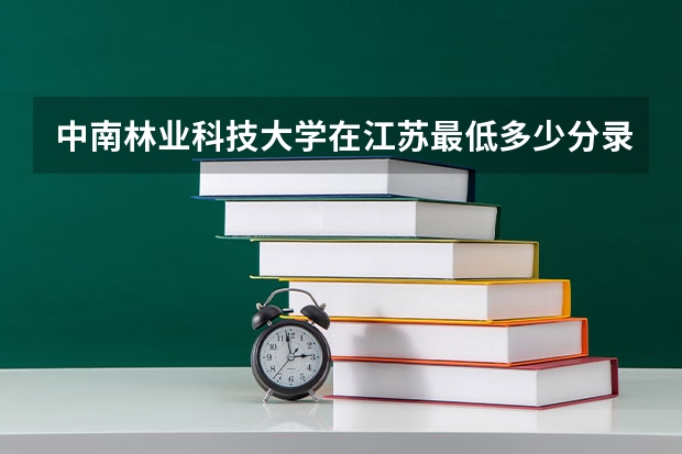 中南林业科技大学在江苏最低多少分录取