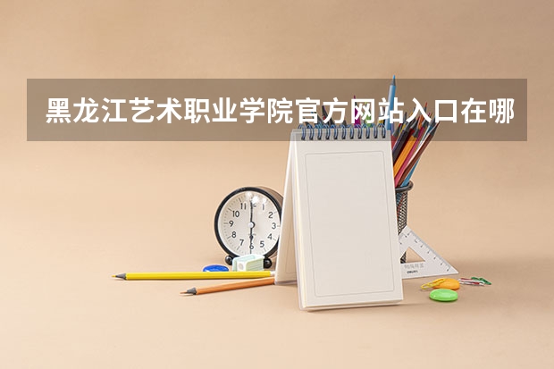 黑龙江艺术职业学院官方网站入口在哪