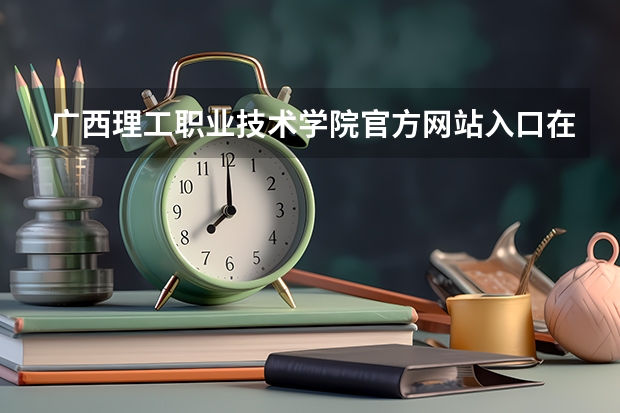 广西理工职业技术学院官方网站入口在哪