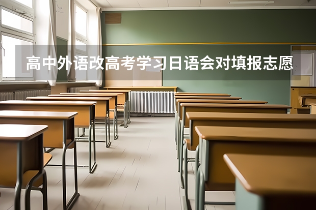 高中外语改高考学习日语会对填报志愿有哪些影响？大学是不是毕业还需要英语4，6级。