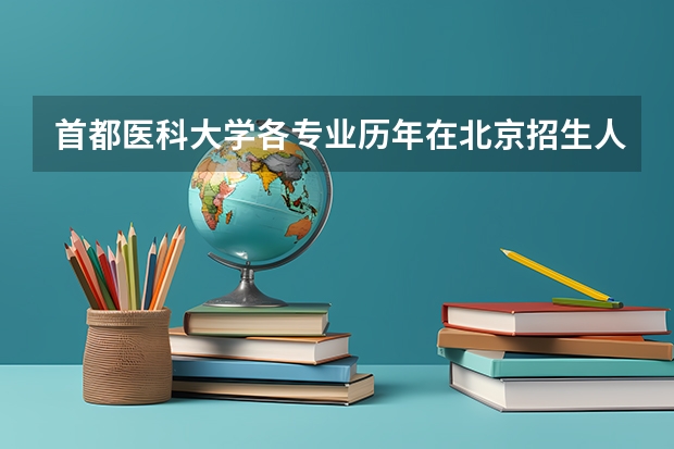 首都医科大学各专业历年在北京招生人数 学费怎么样