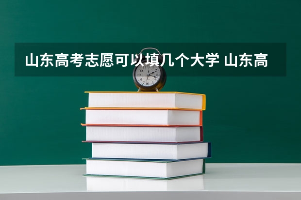 山东高考志愿可以填几个大学 山东高考志愿能填几个学校