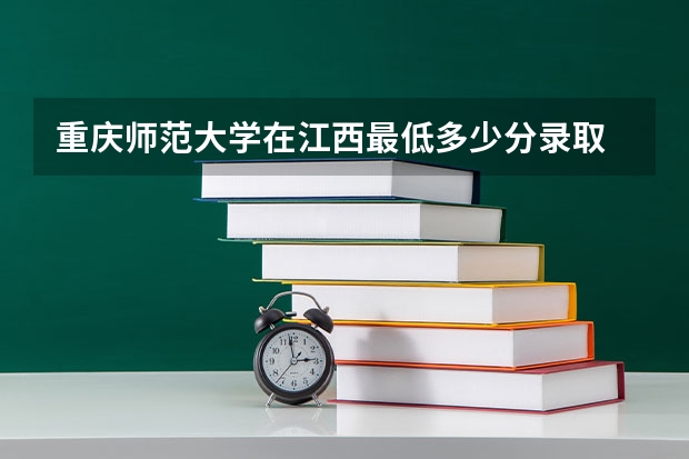 重庆师范大学在江西最低多少分录取