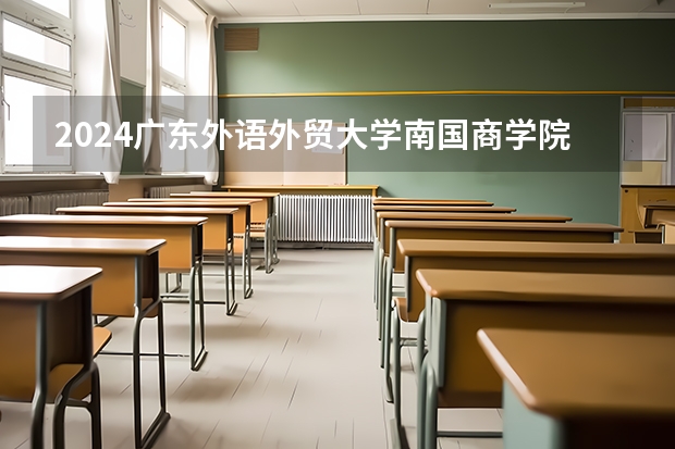 2024广东外语外贸大学南国商学院在福建招生计划情况