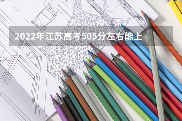 2022年江苏高考505分左右能上什么样的大学